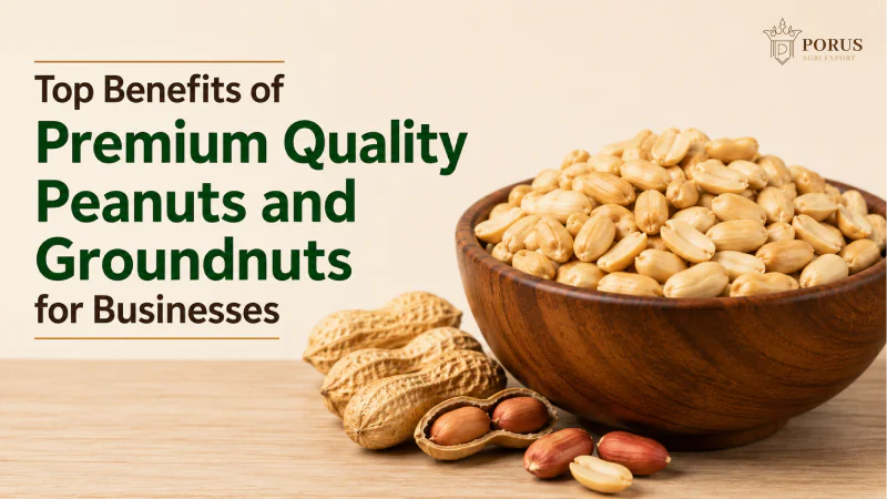 Top Benefits of Premium Quality Peanuts and Groundnuts for Businesses
